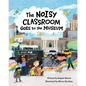 The Noisy Classroom Goes to the Museum - Hardcover