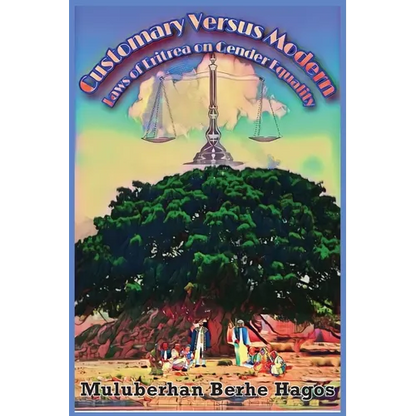 Customary Versus Modern Laws of Eritrea on Gender Equality: A Comprehensive Study on Harmonization of Pluralistic Laws - Paperback
