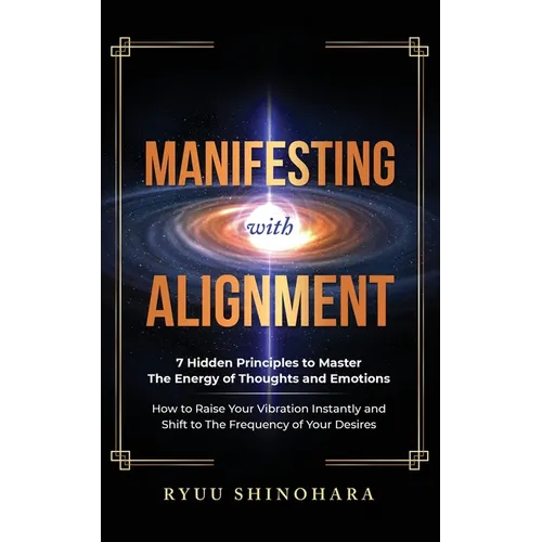 Manifesting with Alignment: 7 Hidden Principles to Master the Energy of Thoughts and Emotions - How to Raise Your Vibration Instantly and Shift to the - Paperback