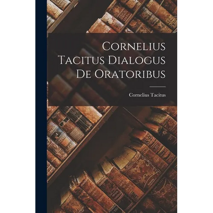 Cornelius Tacitus Dialogus de Oratoribus - Paperback
