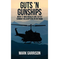 Guts 'N Gunships: What it was Really Like to Fly Combat Helicopters in Vietnam - Hardcover