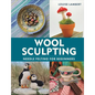 Wool Sculpting: Needle Felting for Beginners - Hardcover