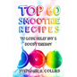 Top 60 Smoothie Recipes to Lose Belly Fat and Boost Energy: The Best, Tasty and Simple Smoothie Recipes for Weight Loss and Healthy Life - Paperback