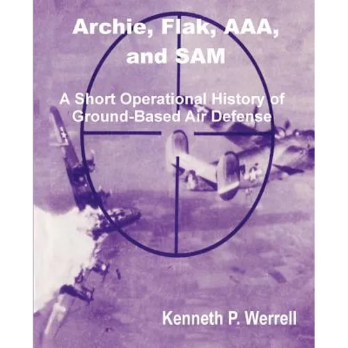 Archie, Flak, AAA, and Sam: A Short Operational History of Ground-Based Air Defense - Paperback