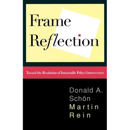 Frame Reflection: Toward the Resolution of Intractrable Policy Controversies - Paperback