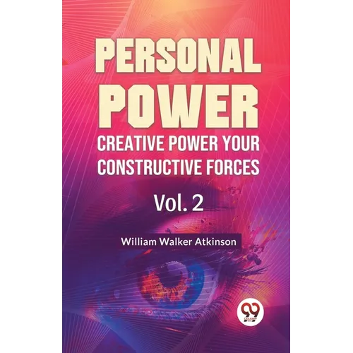 Personal Power Creative Power Your Constructive Forces Vol. 2 - Paperback