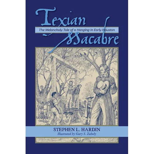 Texian Macabre: The Melancholy Tale of a Hanging in Early Houston: The Melancholy Tale of a Hanging in Early Houston - Hardcover