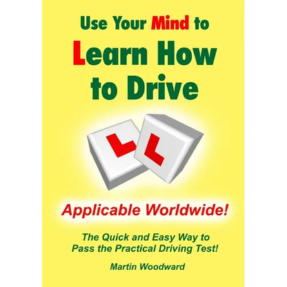 Use Your Mind to Learn How to Drive: The Quick and Easy Way to Pass the Practical Driving Test! - Paperback