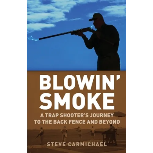 Blowin' Smoke: A Trap Shooter's Journey to the Back Fence and Beyond - Paperback