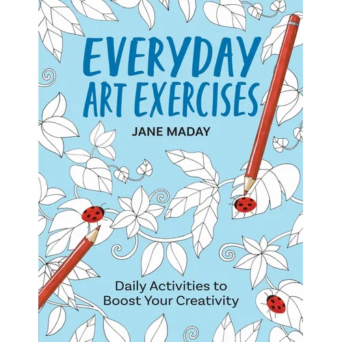 Everyday Art Exercises: Daily Activities to Boost Your Creativity - Prompts and On-The-Page Activities to Inspire the Artist in Everyone, All Skill Le - Paperback
