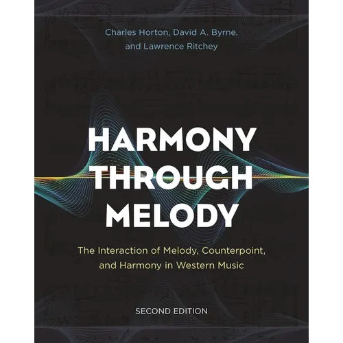 Harmony Through Melody: The Interaction of Melody, Counterpoint, and Harmony in Western Music - Paperback