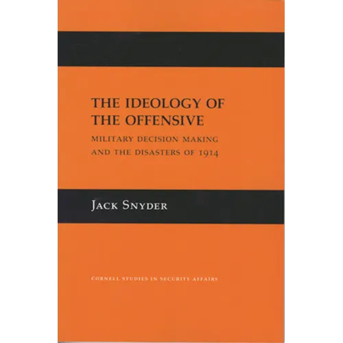 The Ideology of the Offensive: Military Decision Making and the Disasters of 1914 - Paperback