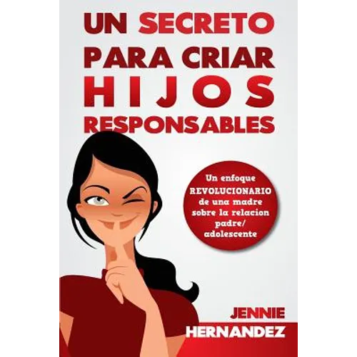 Un Secreto Para Criar Hijos Responsables: Un enfoque revolucionario de una madre sobre la relación padre/adolescente - Paperback