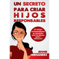Un Secreto Para Criar Hijos Responsables: Un enfoque revolucionario de una madre sobre la relación padre/adolescente - Paperback
