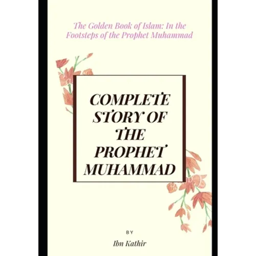 Complete Story of the Prophet Muhammad: The Golden Book of Islam: In the Footsteps of the Prophet Muhammad - Paperback