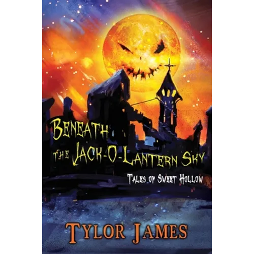 Beneath The Jack O ' Lantern Sky: Tales of Sweet Hollow - Paperback