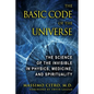 The Basic Code of the Universe: The Science of the Invisible in Physics, Medicine, and Spirituality - Hardcover