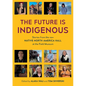 The Future is Indigenous: Stories from the new Native North America Hall at the Field Museum - Paperback