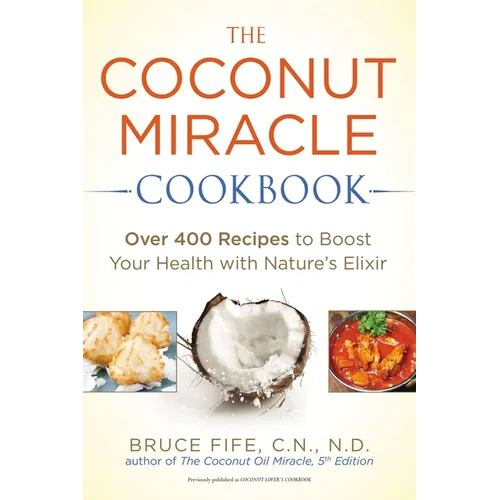 The Coconut Miracle Cookbook: Reversing the Irreversible--A Proven Plan to Heal Faster, Boost Energy, and Unlock Longevity - Paperback