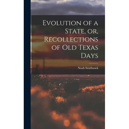 Evolution of a State, or, Recollections of Old Texas Days - Hardcover
