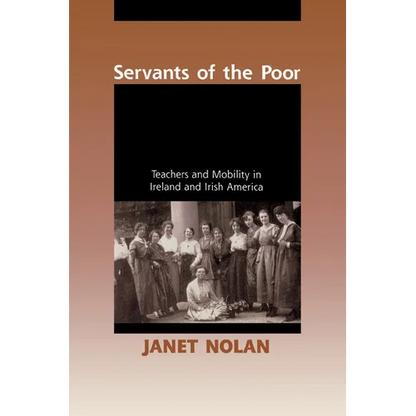 Servants of the Poor: Teachers and Mobility in Ireland and Irish America - Paperback