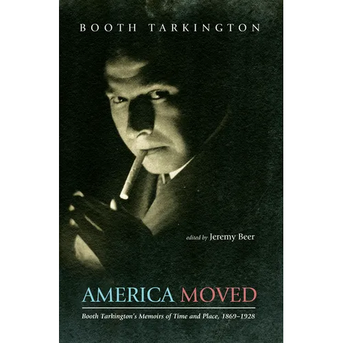 America Moved: Booth Tarkington's Memoirs of Time and Place, 1869-1928 - Paperback