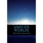 Amid Six Worlds: Six Original Science Fiction & Fantasy Stories - Paperback
