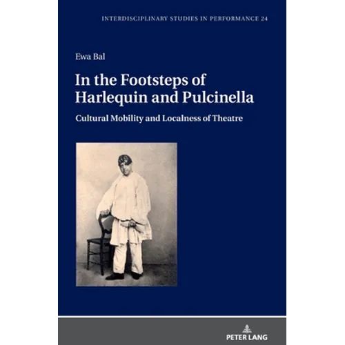 In the Footsteps of Harlequin and Pulcinella: Cultural Mobility and Localness of Theatre - Hardcover