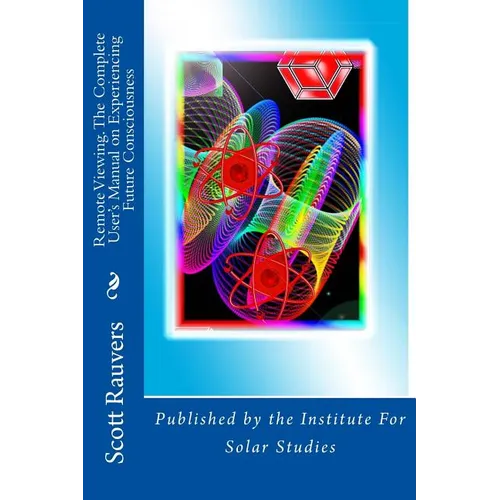 Remote Viewing. The Complete User's Manual on Experiencing Future Consciousness: Published by the Institute for Solar Studies - Paperback