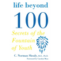 Life Beyond 100: Secrets of the Fountain of Youth - Paperback