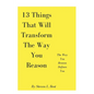 13 Things That Will Transform The Way You Reason: The Way You Reason Defines You - Paperback
