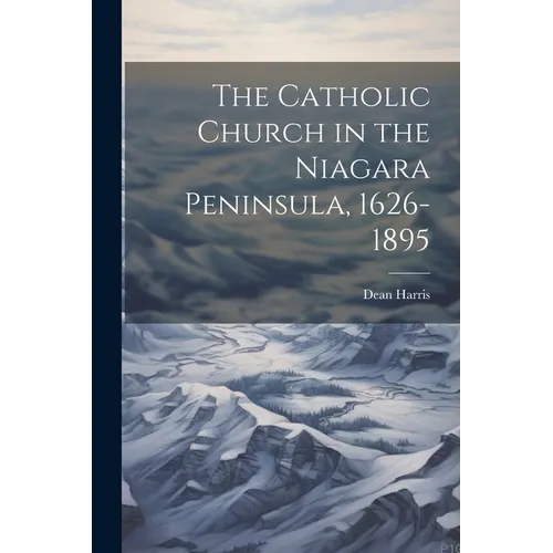 The Catholic Church in the Niagara Peninsula, 1626-1895 - Paperback