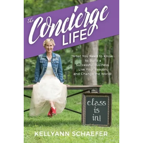 The Concierge Life: What You Need to Know to Build a Successful Business, Live Your Passion, and Change the World! - Paperback