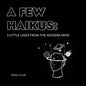 A Few Haikus: 3 little lines from the modern mind - Paperback