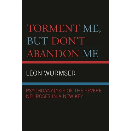 Torment Me, But Don't Abandon Me: Psychoanalysis of the Severe Neuroses in a New Key - Paperback