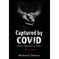 Captured by COVID: Deceit, Conspiracy & Death-A True Story - Hardcover