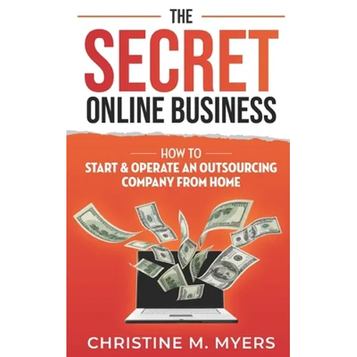 The Secret Online Business: How to Start & Operate an Outsourcing Company from Home - Paperback