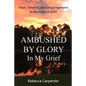 Ambushed by Glory in My Grief - Paperback