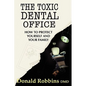 The Toxic Dental Office: How to Protect Yourself and Your Family - Paperback