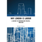 Why London is Labour: A History of Metropolitan Politics, 1900-2020 - Paperback