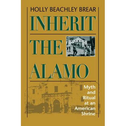 Inherit the Alamo: Myth and Ritual at an American Shrine - Paperback