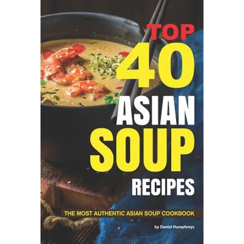 Top 40 Asian Soup Recipes: The Most Authentic Asian Soup Cookbook - Paperback