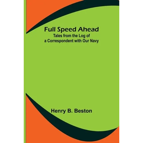Full Speed Ahead: Tales from the Log of a Correspondent with Our Navy - Paperback
