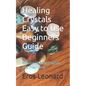 Healing Crystals Easy to Use Beginners Guide: Popular Healing Crystals and Their Uses - Paperback
