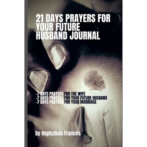 21 Days Prayers For Your Future Husband Journal: Prayers for you the wife, Prayers for your future husband and Prayers for your marriage - Paperback