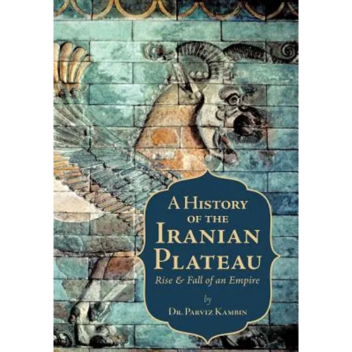 A History of the Iranian Plateau: Rise and Fall of an Empire - Hardcover