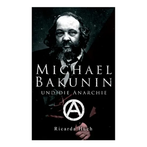 Michael Bakunin und die Anarchie: Der Weg eines Revolutionärs - Paperback