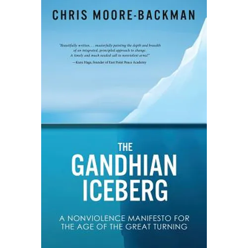 The Gandhian Iceberg: A Nonviolence Manifesto for the Age of the Great Turning - Paperback