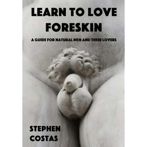 Learn to Love Foreskin: A Guide for Natural Men and Their Lovers - Paperback