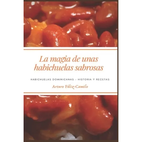 La Magia de Unas Habichuelas Sabrosas: Habichuelas Dominicanas - Historia y recetas - Paperback